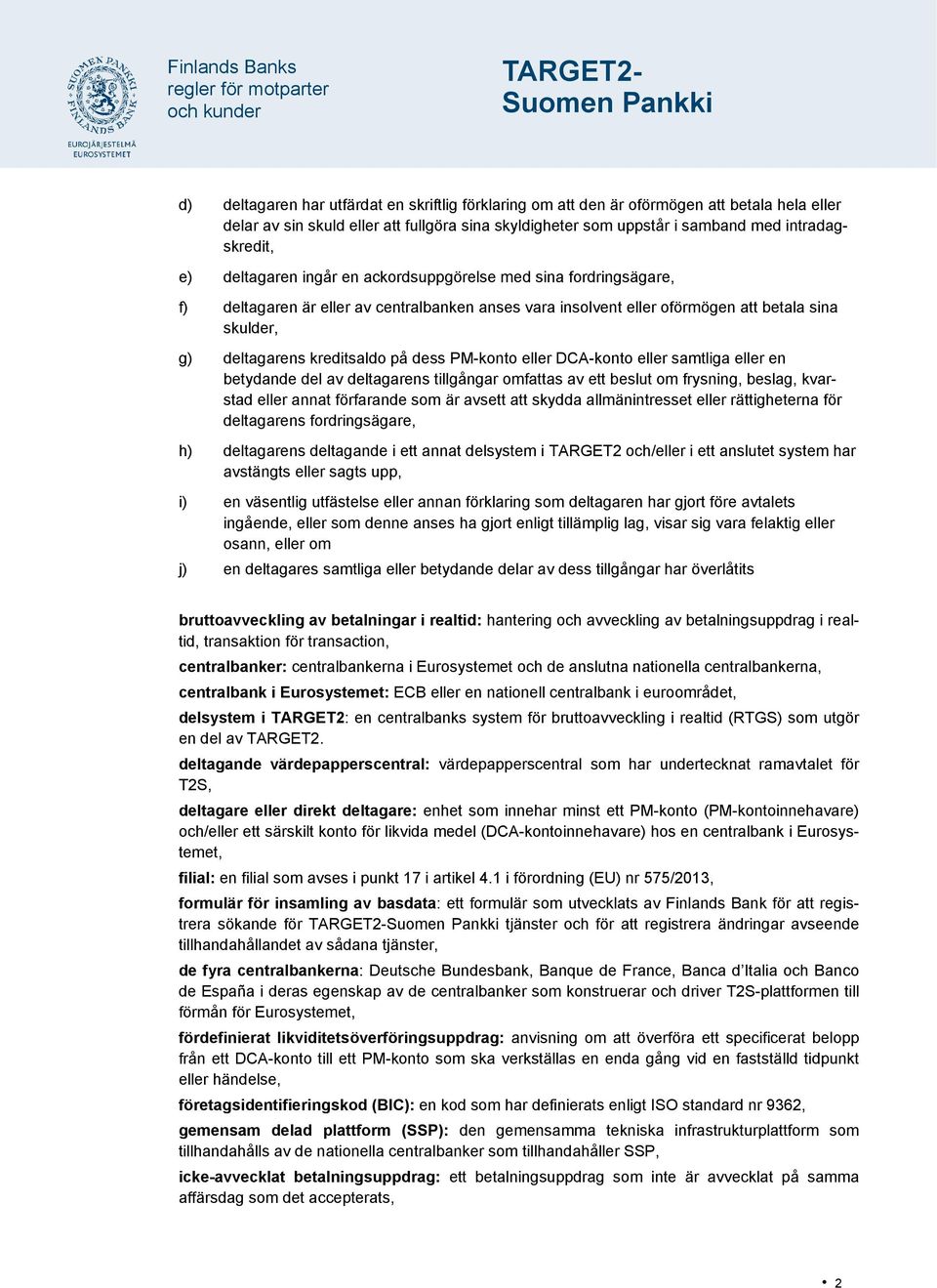 PM-konto eller DCA-konto eller samtliga eller en betydande del av deltagarens tillgångar omfattas av ett beslut om frysning, beslag, kvarstad eller annat förfarande som är avsett att skydda