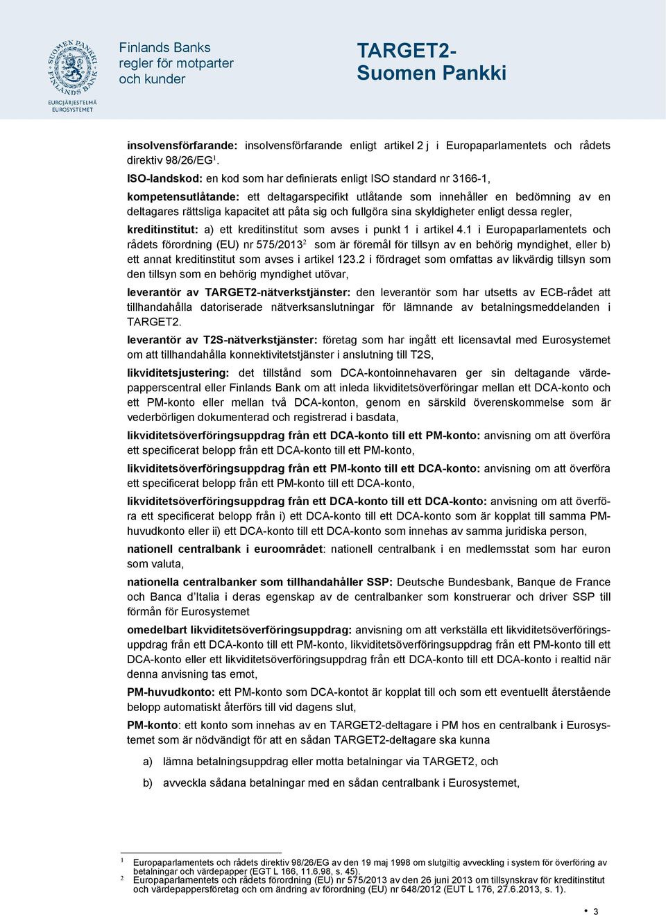 sig och fullgöra sina skyldigheter enligt dessa regler, kreditinstitut: a) ett kreditinstitut som avses i punkt 1 i artikel 4.