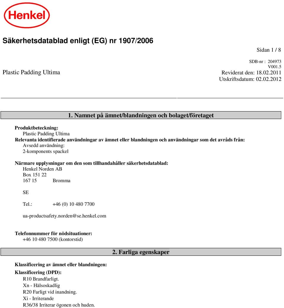 Avsedd användning: 2-komponents spackel Närmare upplysningar om den som tillhandahåller säkerhetsdatablad: Henkel Norden AB Box 151 22 167 15 Bromma SE Tel.: +46 (0) 10 480 7700 ua-productsafety.