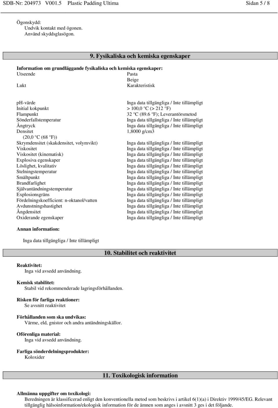 Ångtryck Densitet (20,0 C (68 F)) Skrymdensitet (skakdensitet, volymvikt) Viskositet Viskositet (kinematisk) Explosiva egenskaper Löslighet, kvalitativ Stelningstemperatur Smältpunkt Brandfarlighet