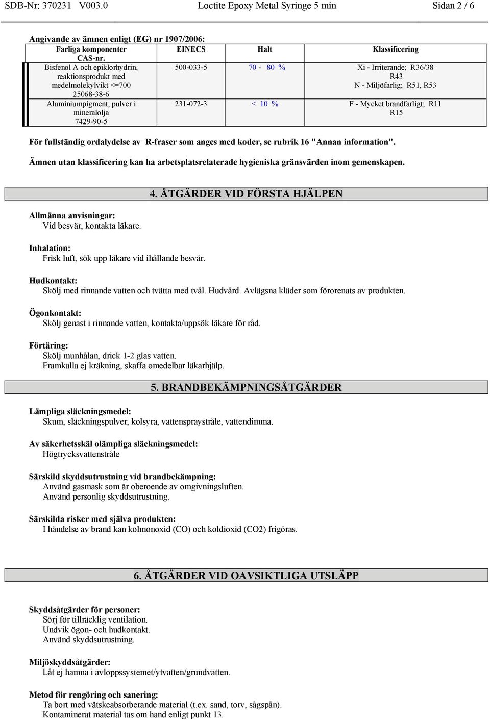 7429-90-5 231-072-3 < 10 % F - Mycket brandfarligt; R11 R15 För fullständig ordalydelse av R-fraser som anges med koder, se rubrik 16 "Annan information".