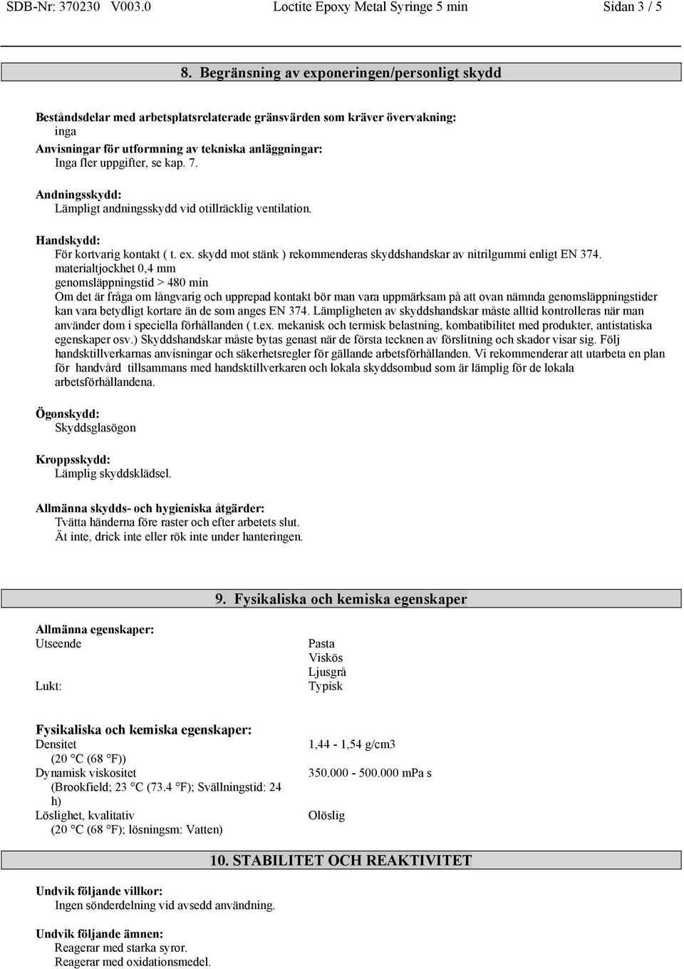 se kap. 7. Andningsskydd: Lämpligt andningsskydd vid otillräcklig ventilation. Handskydd: För kortvarig kontakt ( t. ex. skydd mot stänk ) rekommenderas skyddshandskar av nitrilgummi enligt EN 374.