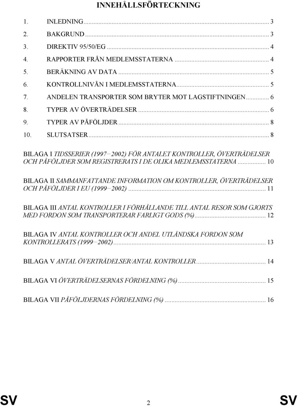 SLUTSATSER 8 BILAGA I TIDSSERIER (1997-22) FÖR ANTALET KONTROLLER, ÖVERTRÄDELSER OCH PÅFÖLJDER SOM REGISTRERATS I DE OLIKA MEDLEMSSTATERNA 1 BILAGA II SAMMANFATTANDE INFORMATION OM KONTROLLER,