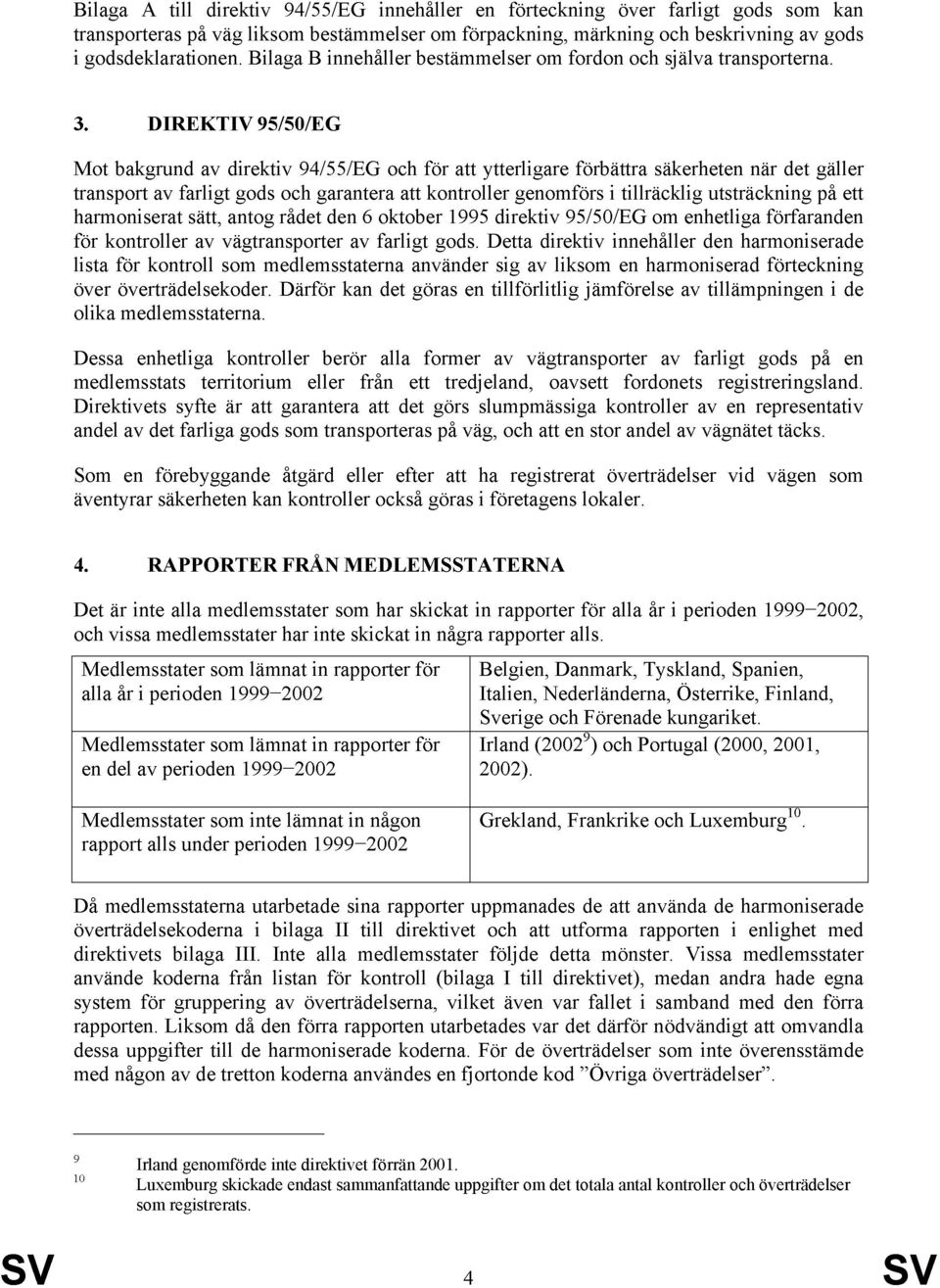 DIREKTIV 95/5/EG Mot bakgrund av direktiv 94/55/EG och för att ytterligare förbättra säkerheten när det gäller transport av farligt gods och garantera att kontroller genomförs i tillräcklig