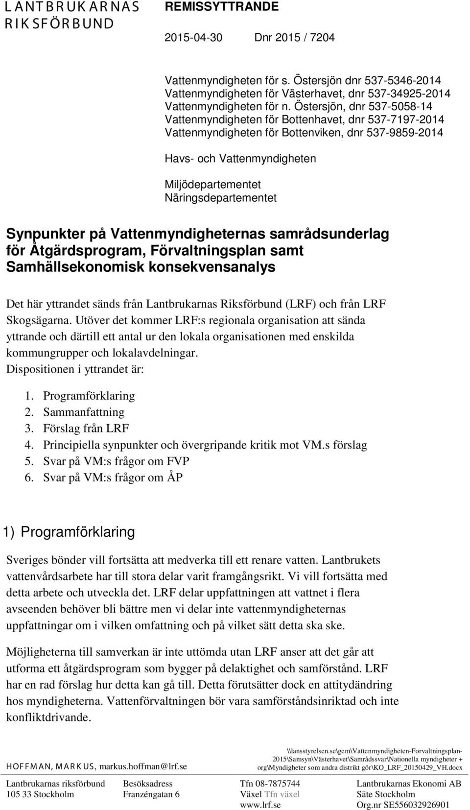 Näringsdepartementet Synpunkter på Vattenmyndigheternas samrådsunderlag för Åtgärdsprogram, Förvaltningsplan samt Samhällsekonomisk konsekvensanalys Det här yttrandet sänds från Lantbrukarnas