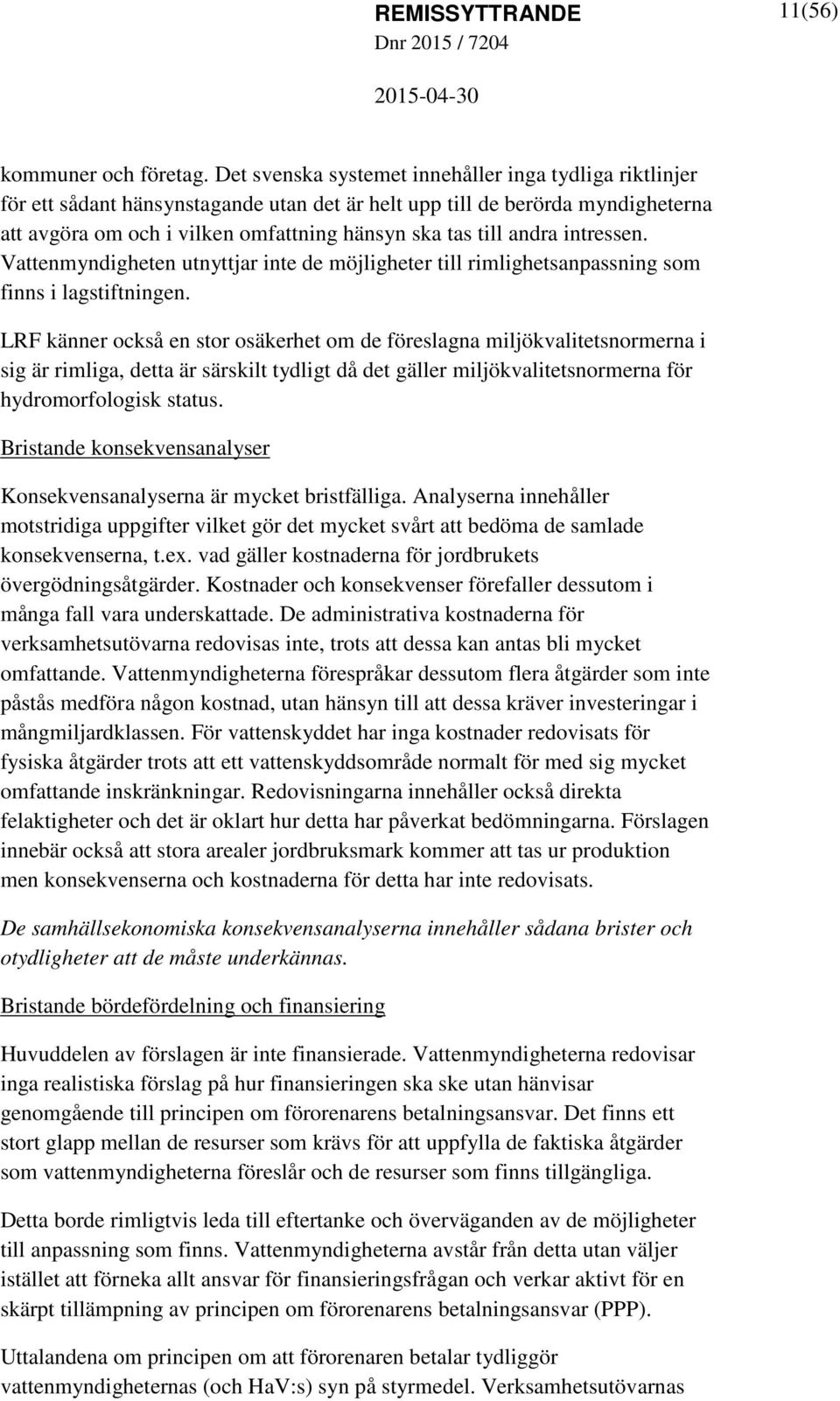 andra intressen. Vattenmyndigheten utnyttjar inte de möjligheter till rimlighetsanpassning som finns i lagstiftningen.