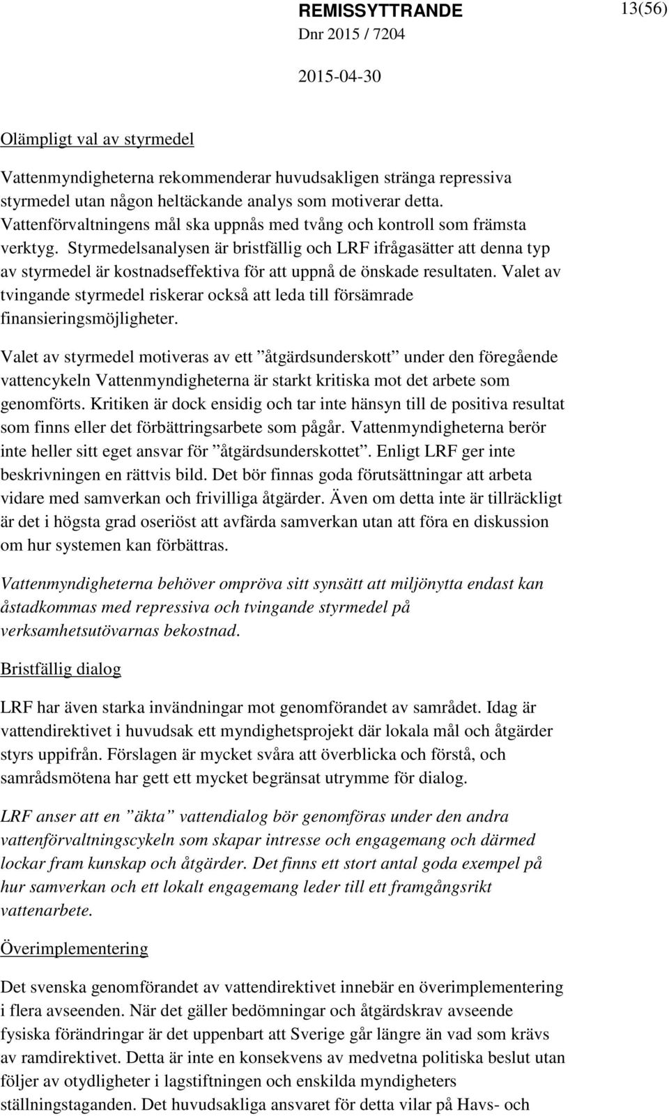 Styrmedelsanalysen är bristfällig och LRF ifrågasätter att denna typ av styrmedel är kostnadseffektiva för att uppnå de önskade resultaten.