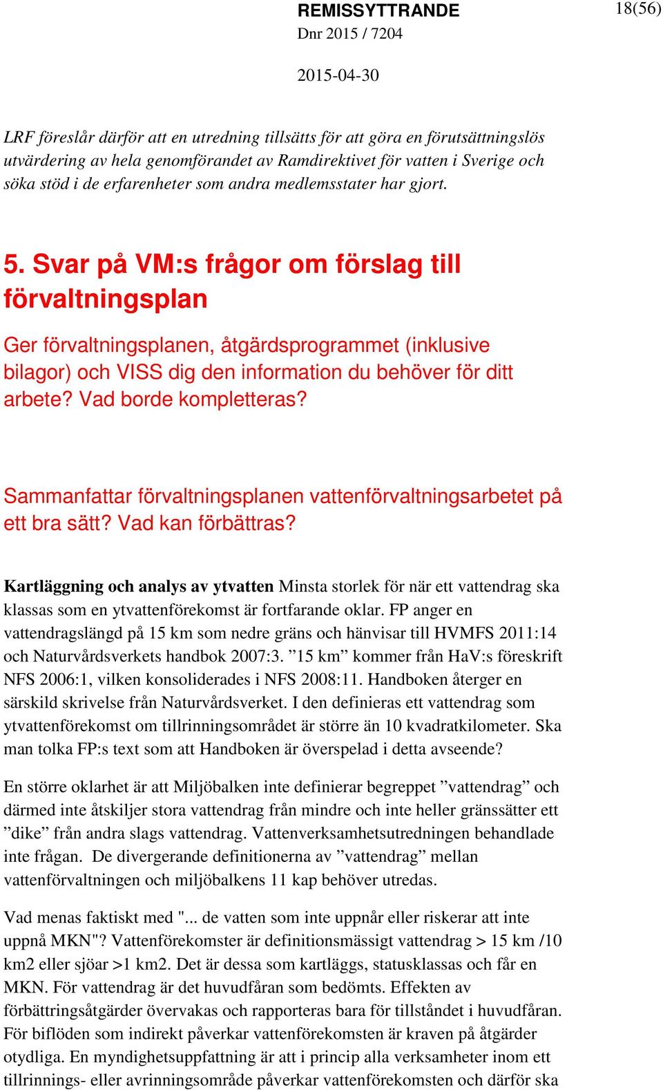 Svar på VM:s frågor om förslag till förvaltningsplan Ger förvaltningsplanen, åtgärdsprogrammet (inklusive bilagor) och VISS dig den information du behöver för ditt arbete? Vad borde kompletteras?