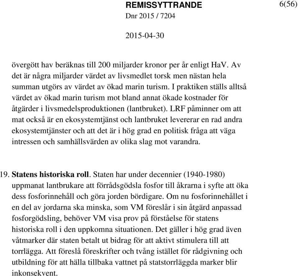 I praktiken ställs alltså värdet av ökad marin turism mot bland annat ökade kostnader för åtgärder i livsmedelsproduktionen (lantbruket).