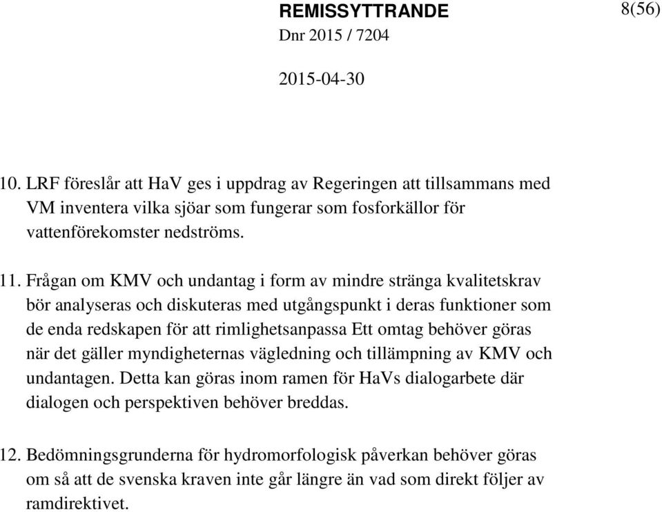 Frågan om KMV och undantag i form av mindre stränga kvalitetskrav bör analyseras och diskuteras med utgångspunkt i deras funktioner som de enda redskapen för att rimlighetsanpassa