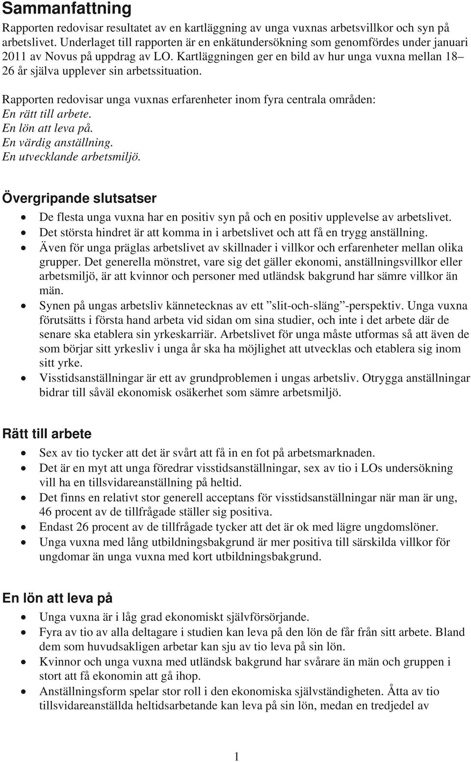 Kartläggningen ger en bild av hur unga vuxna mellan 18 26 år själva upplever sin arbetssituation. Rapporten redovisar unga vuxnas erfarenheter inom fyra centrala områden: En rätt till arbete.