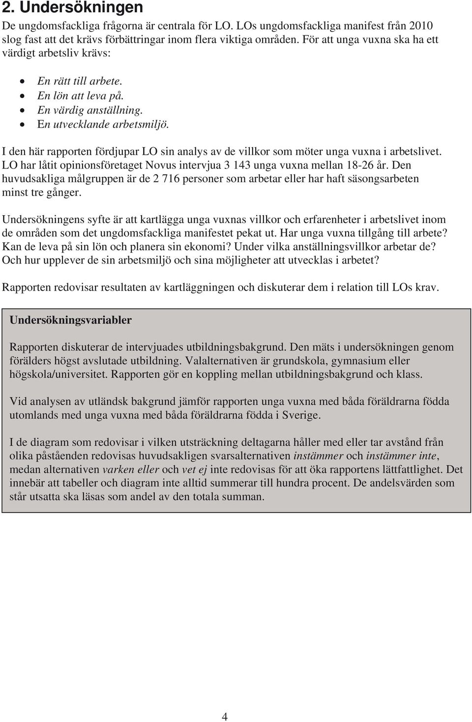 I den här rapporten fördjupar LO sin analys av de villkor som möter unga vuxna i arbetslivet. LO har låtit opinionsföretaget Novus intervjua 3 143 unga vuxna mellan 18-26 år.