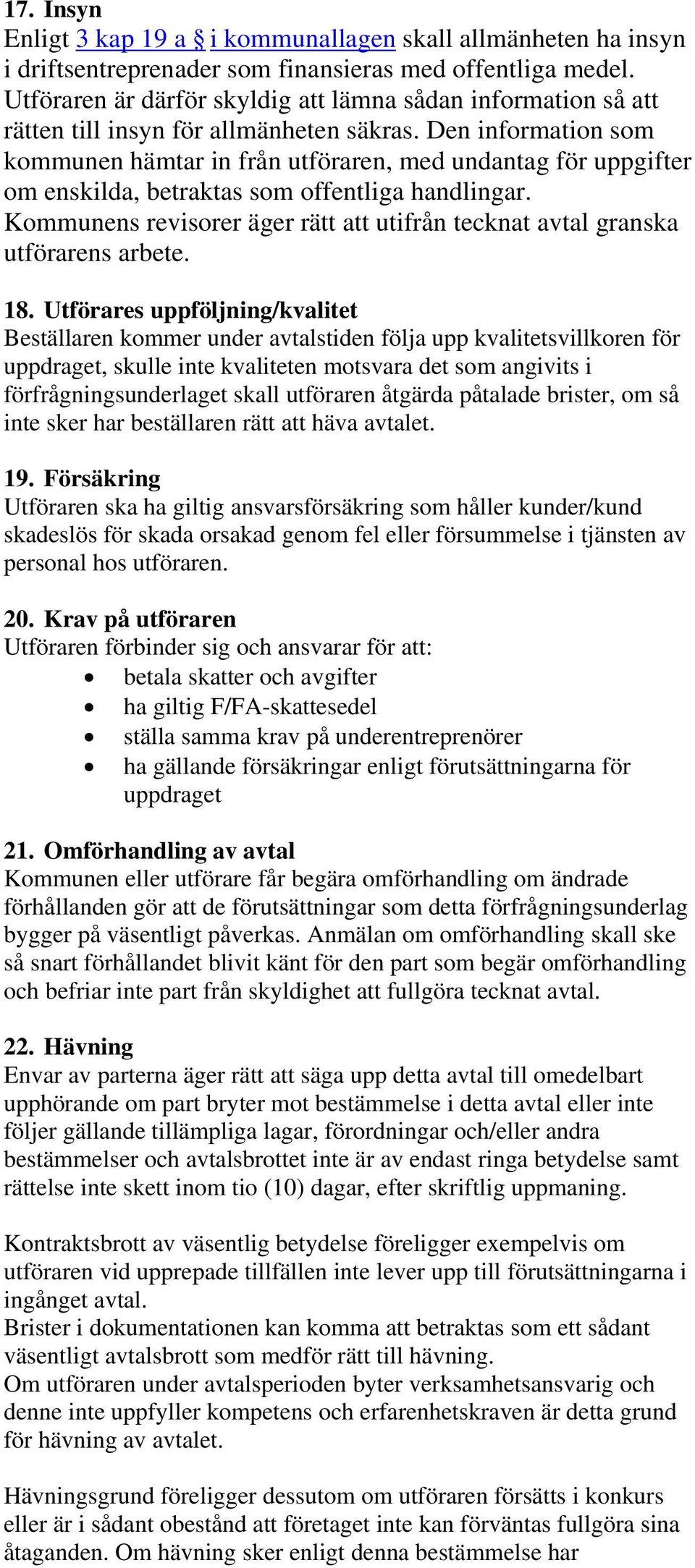 Den information som kommunen hämtar in från utföraren, med undantag för uppgifter om enskilda, betraktas som offentliga handlingar.