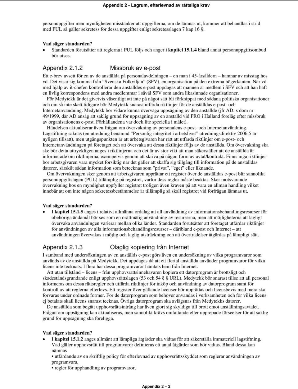 .1.4 bland annat personuppgiftsombud bör utses. Appendix 2.1.2 Missbruk av e-post Ett e-brev avsett för en av de anställda på personalavdelningen en man i 45-årsåldern hamnar av misstag hos vd.