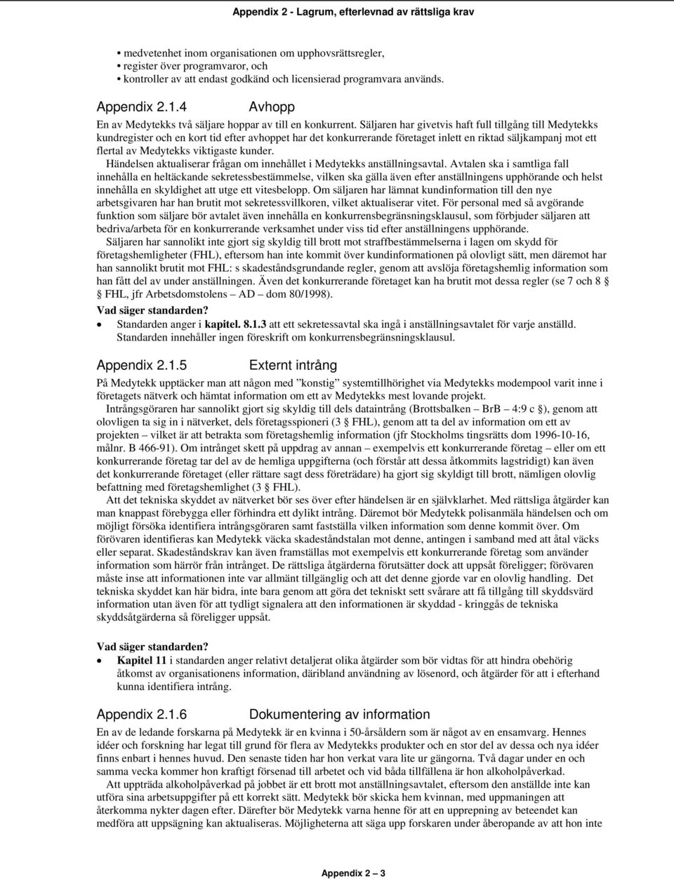 Säljaren har givetvis haft full tillgång till Medytekks kundregister och en kort tid efter avhoppet har det konkurrerande företaget inlett en riktad säljkampanj mot ett flertal av Medytekks