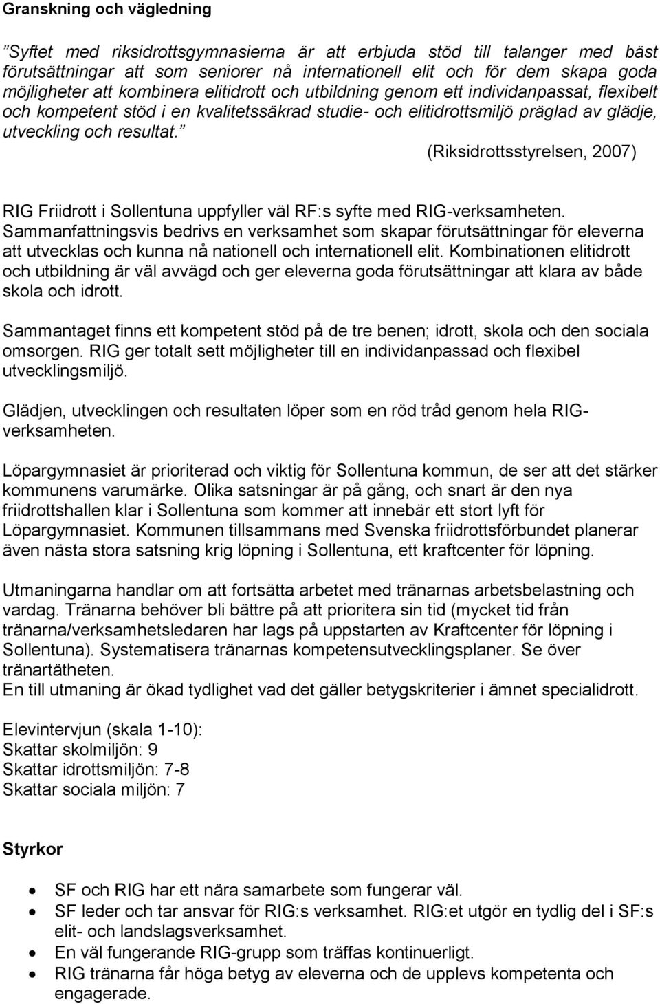 (Riksidrottsstyrelsen, 2007) RIG Friidrott i Sollentuna uppfyller väl RF:s syfte med RIG-verksamheten.