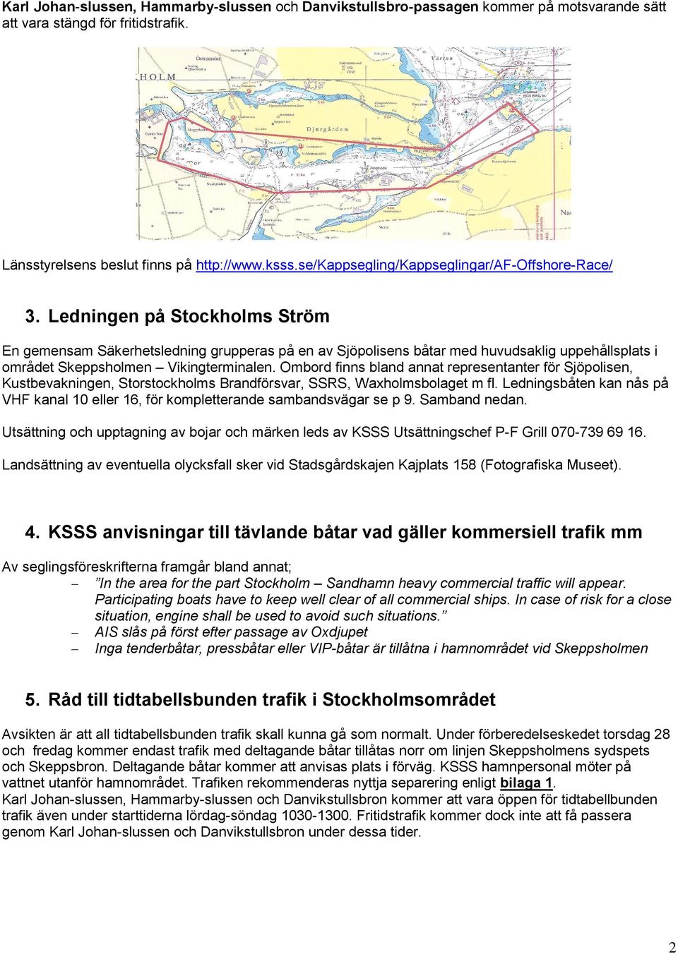 Ledningen på Stockholms Ström En gemensam Säkerhetsledning grupperas på en av Sjöpolisens båtar med huvudsaklig uppehållsplats i området Skeppsholmen Vikingterminalen.