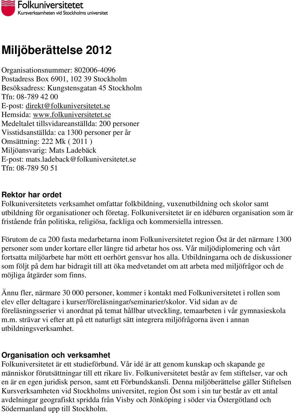 ladeback@folkuniversitetet.se Tfn: 08-789 50 51 Rektor har ordet Folkuniversitetets verksamhet omfattar folkbildning, vuxenutbildning och skolor samt utbildning för organisationer och företag.