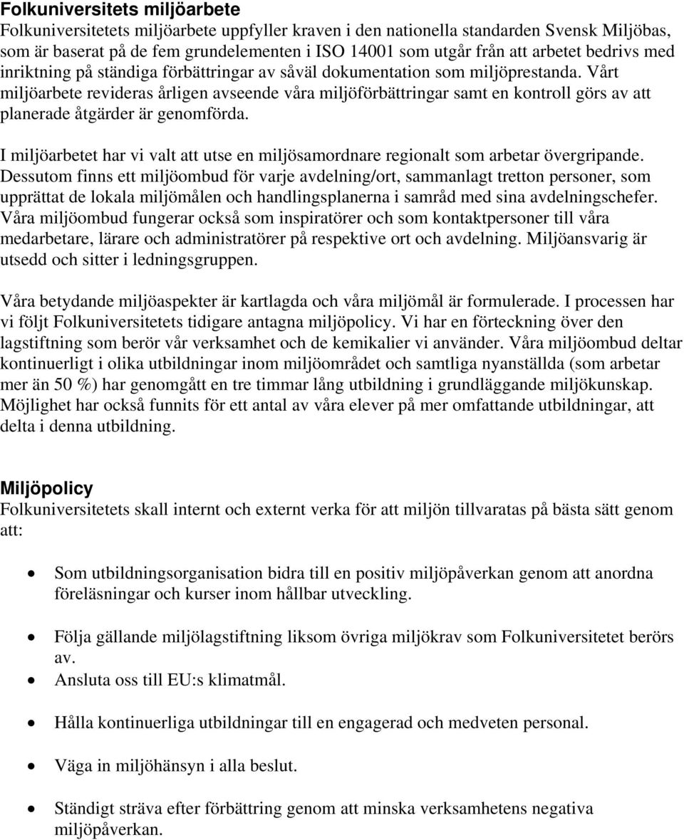 Vårt miljöarbete revideras årligen avseende våra miljöförbättringar samt en kontroll görs av att planerade åtgärder är genomförda.