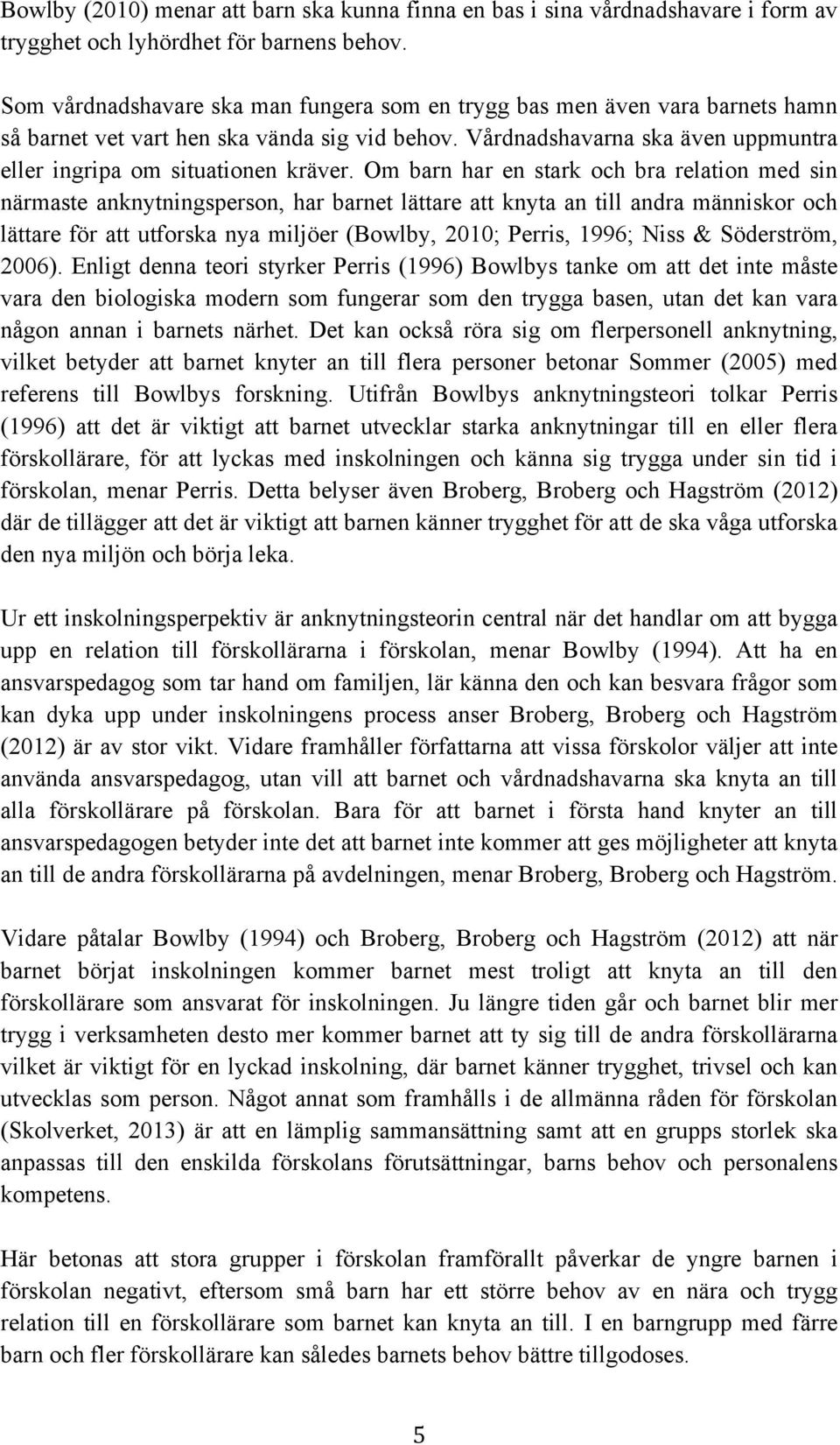 Om barn har en stark och bra relation med sin närmaste anknytningsperson, har barnet lättare att knyta an till andra människor och lättare för att utforska nya miljöer (Bowlby, 2010; Perris, 1996;