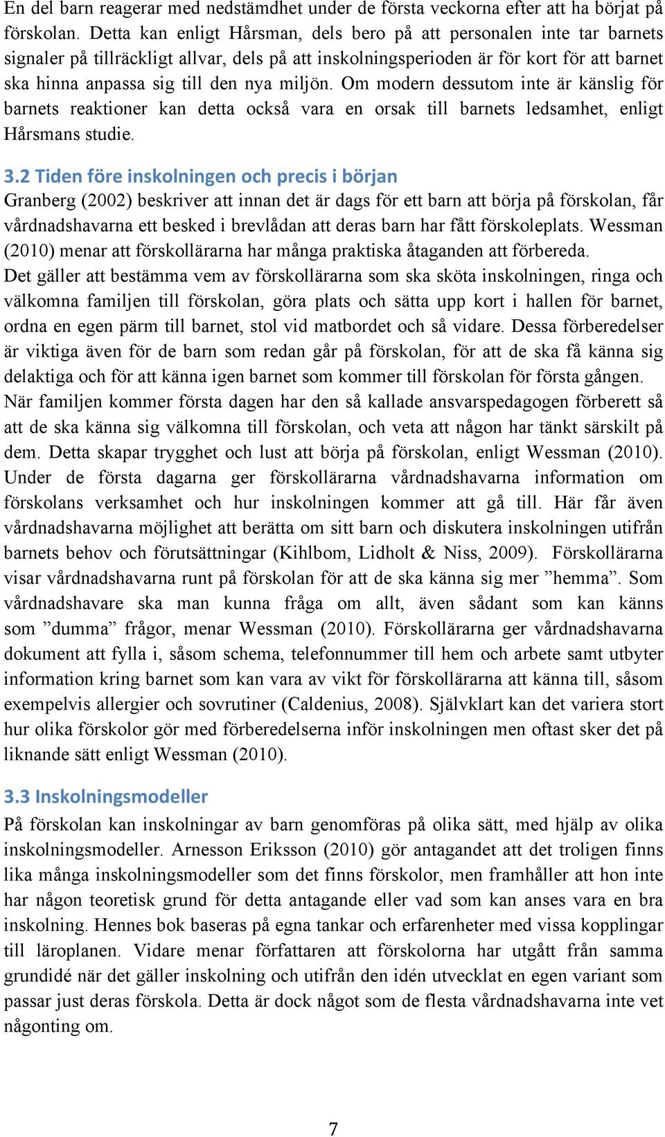 miljön. Om modern dessutom inte är känslig för barnets reaktioner kan detta också vara en orsak till barnets ledsamhet, enligt Hårsmans studie. 3.