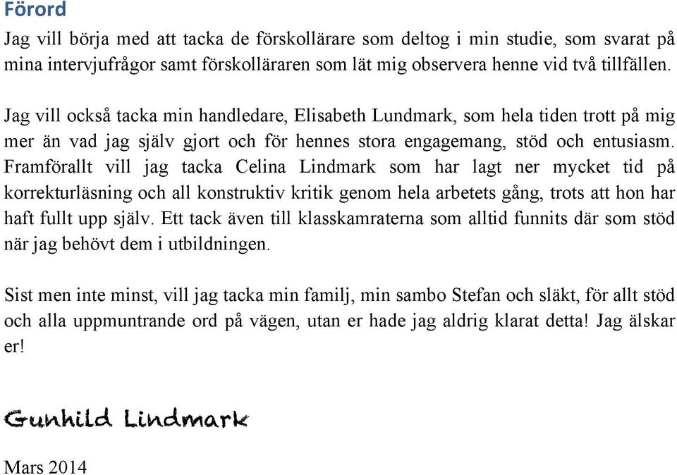 Framförallt vill jag tacka Celina Lindmark som har lagt ner mycket tid på korrekturläsning och all konstruktiv kritik genom hela arbetets gång, trots att hon har haft fullt upp själv.