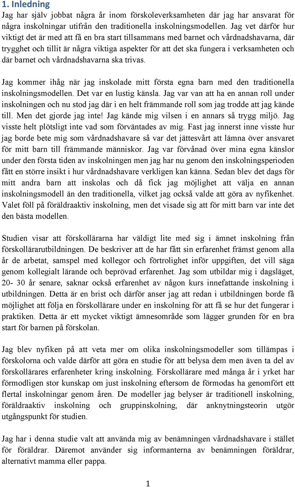 barnet och vårdnadshavarna ska trivas. Jag kommer ihåg när jag inskolade mitt första egna barn med den traditionella inskolningsmodellen. Det var en lustig känsla.