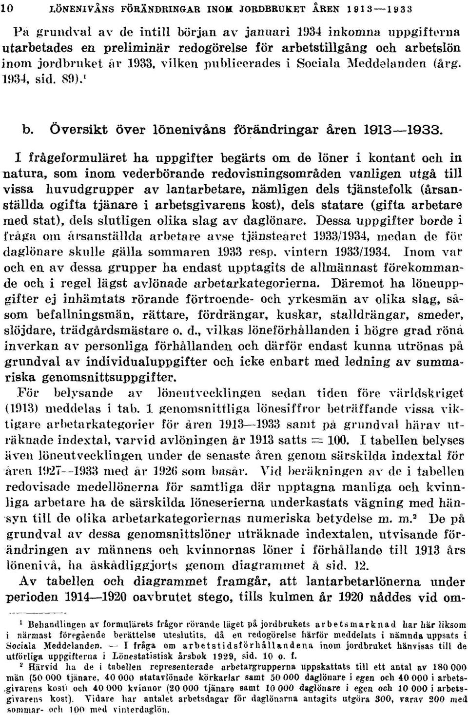 I frågeformuläret ha uppgifter begärts om de löner i kontant och in natura, som inom vederbörande redovisningsområden vanligen utgå till vissa huvudgrupper av lantarbetare, nämligen dels tjänstefolk