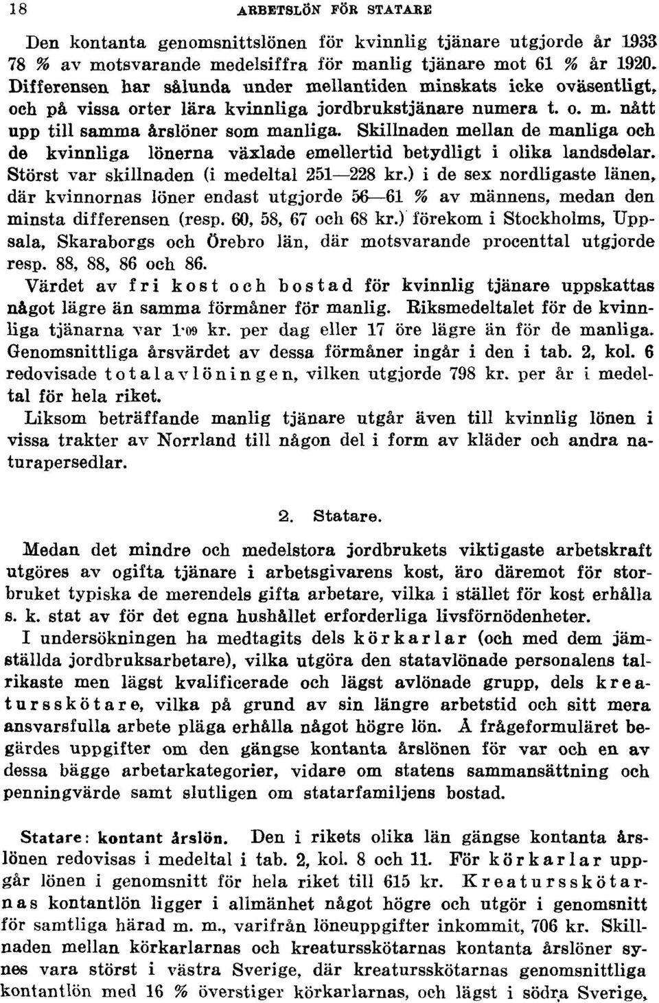 Skillnaden mellan de manliga och de kvinnliga lönerna växlade emellertid betydligt i olika landsdelar. Störst var skillnaden (i medeltal 251 228 kr.