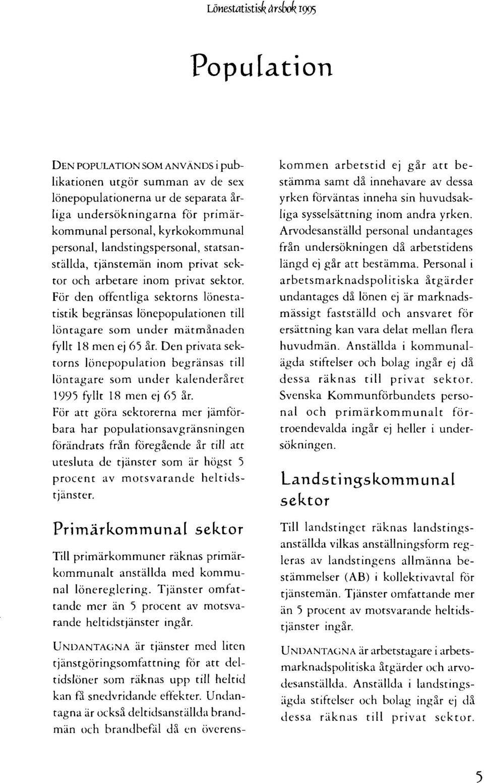 För den offentliga sektorns lönestatistik begränsas lönepopulationen till löntagare som under mätmånaden fyllt 18 men ej 65 år.