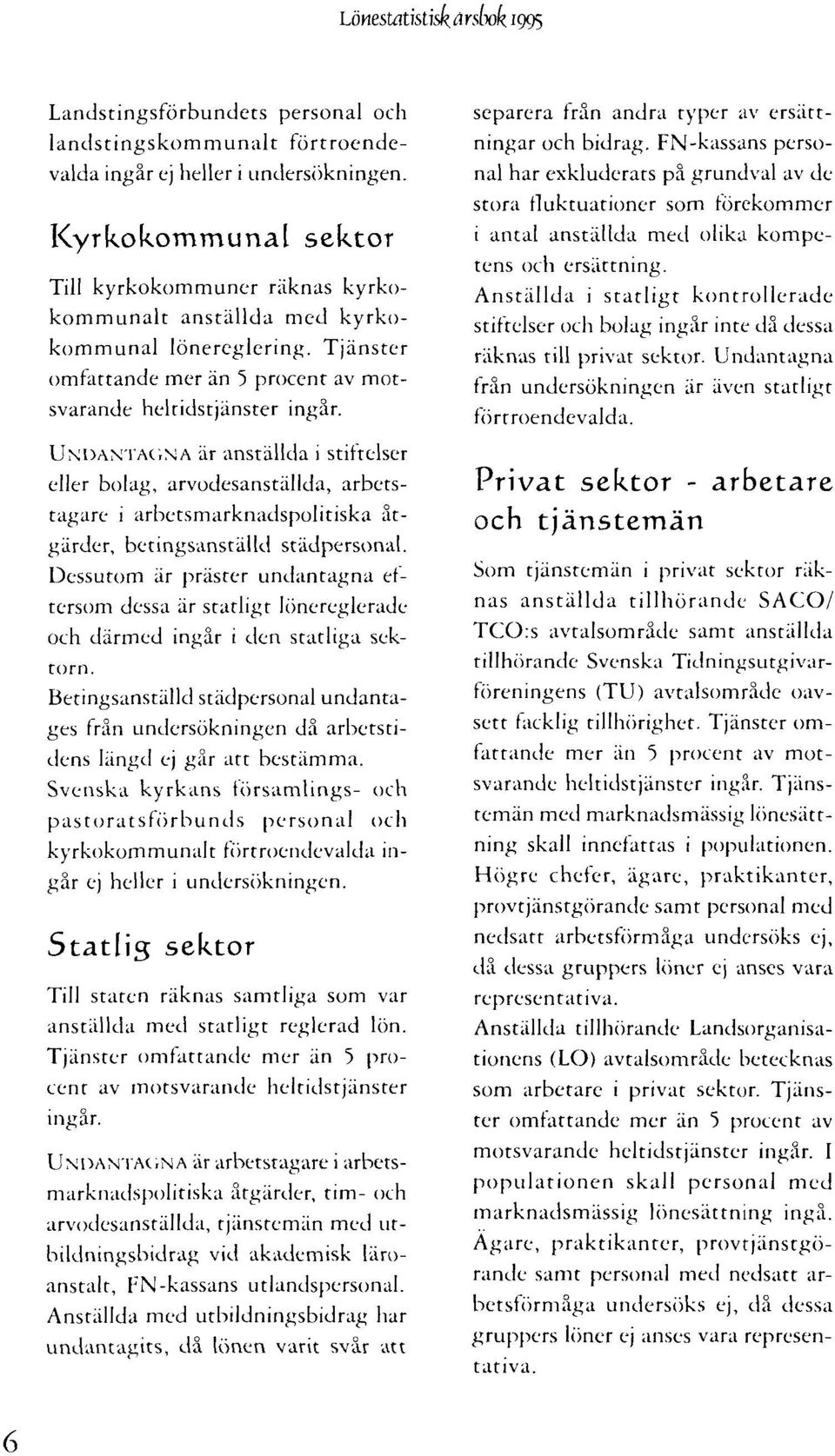 UNDANTAGNA är anställda i stiftelser eller bolag, arvodesanställda, arbetstagare i arbetsmarknadspolitiska åtgärder, betingsanställd städpersonal.