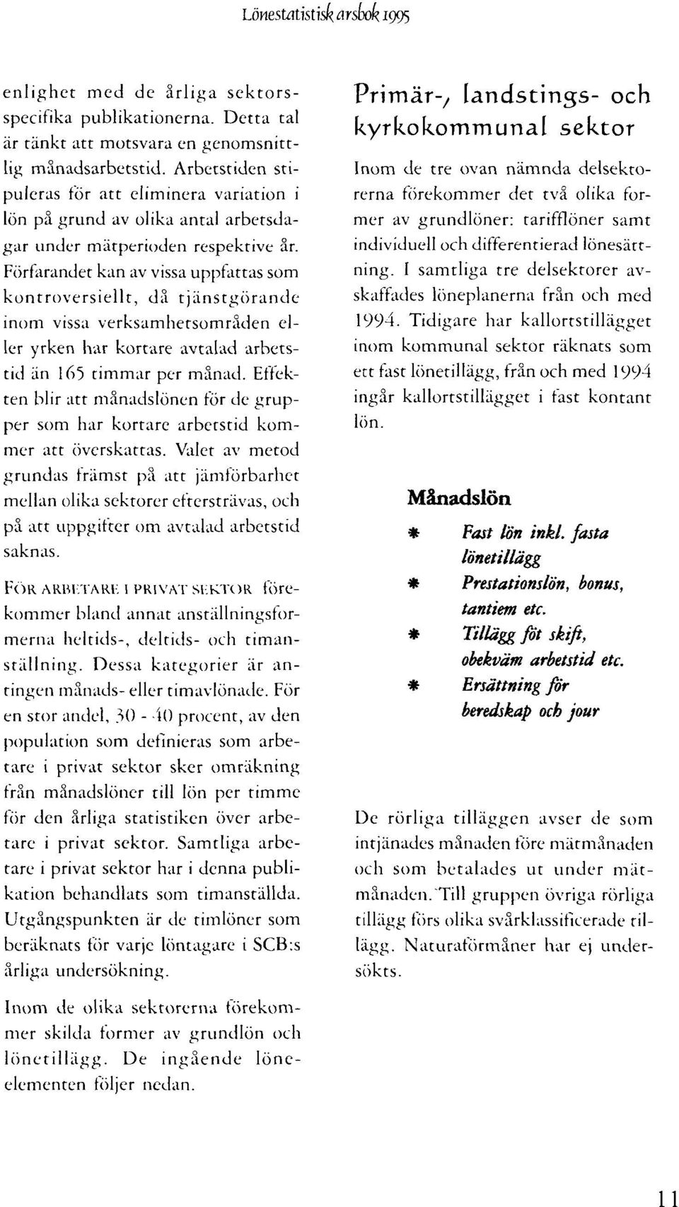 Förfarandet kan av vissa uppfattas som kontroversiellt, då tjänstgörande inom vissa verksamhetsområden eller yrken har kortare avtalad arbetstid än 165 timmar per månad.