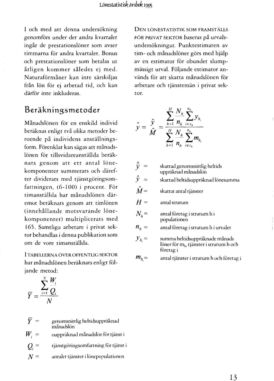 DEN LÖNESTATISTIK SOM FRAMSTÄLLS FÖR PRIVATSEKTOR baseras på urvalsundersökningar. Punktestimaten av tim- och månadslöner görs med hjälp av en estimator för obundet slumpmässigt urval.