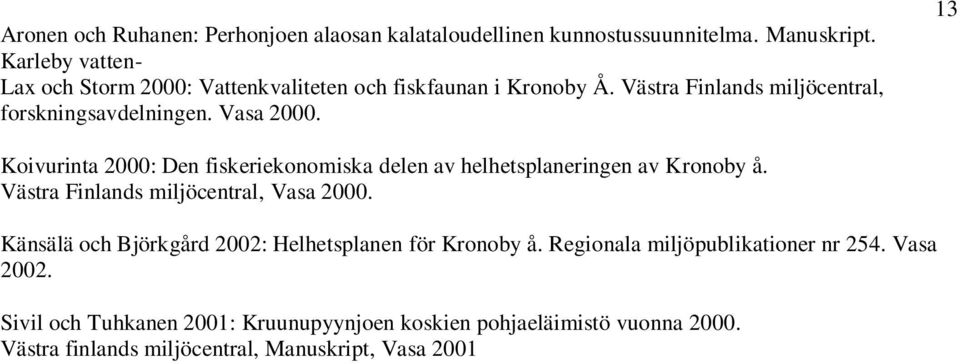 13 Koivurinta 2000: Den fiskeriekonomiska delen av helhetsplaneringen av Kronoby å. Västra Finlands miljöcentral, Vasa 2000.