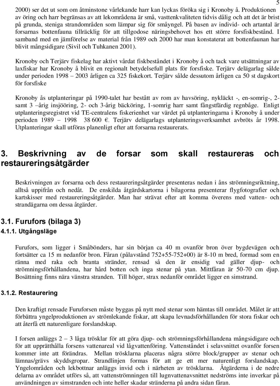 På basen av individ- och artantal är forsarnas bottenfauna tillräcklig för att tillgodose näringsbehovet hos ett större forsfiskbestånd.