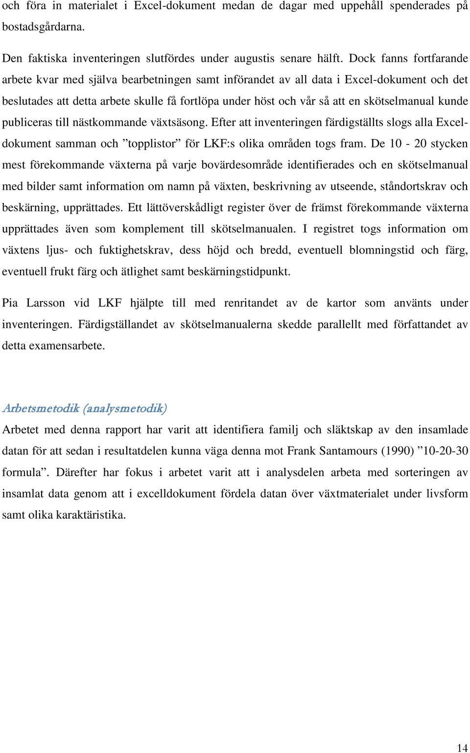 skötselmanual kunde publiceras till nästkommande växtsäsong. Efter att inventeringen färdigställts slogs alla Exceldokument samman och topplistor för LKF:s olika områden togs fram.