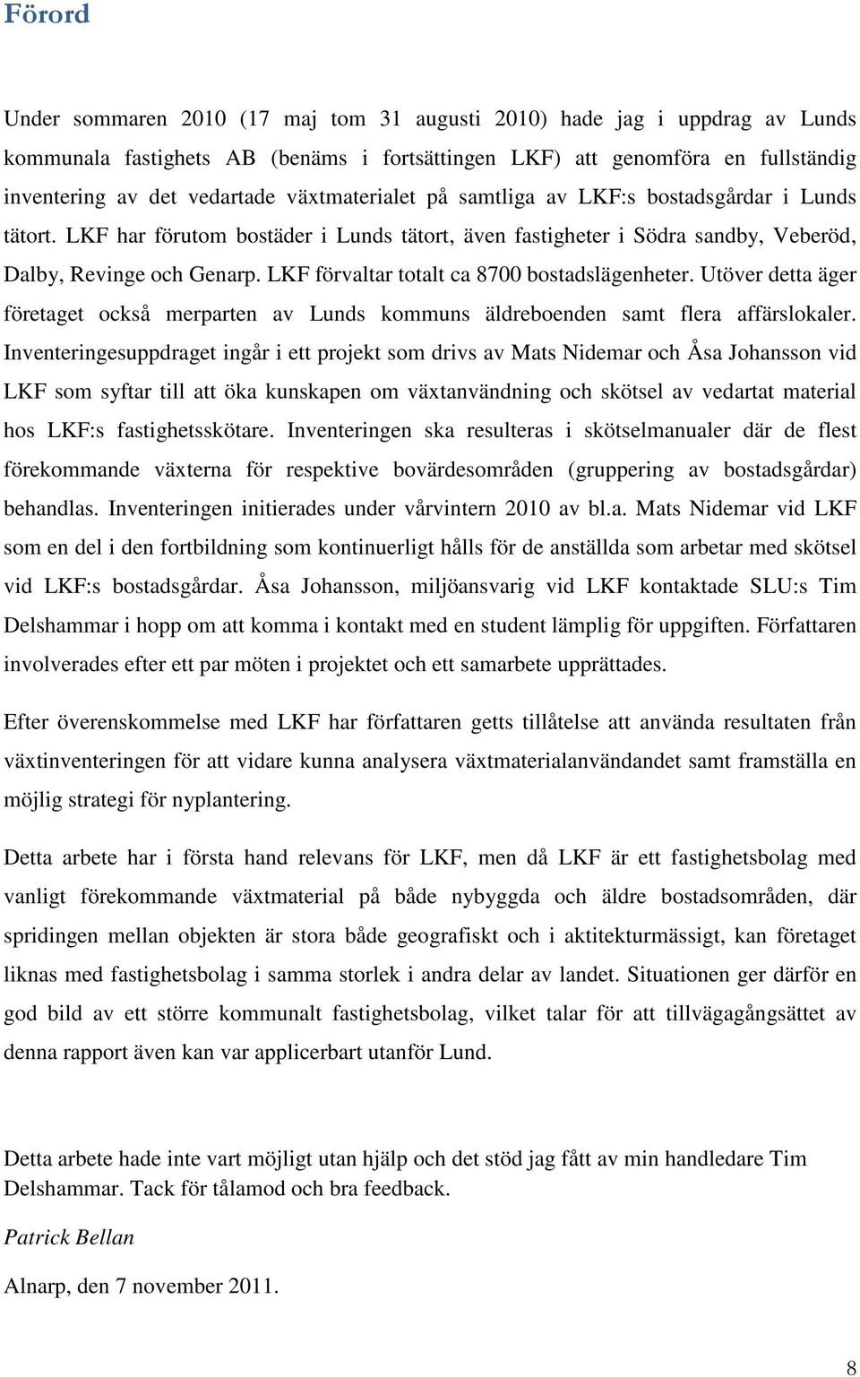 LKF förvaltar totalt ca 8700 bostadslägenheter. Utöver detta äger företaget också merparten av Lunds kommuns äldreboenden samt flera affärslokaler.