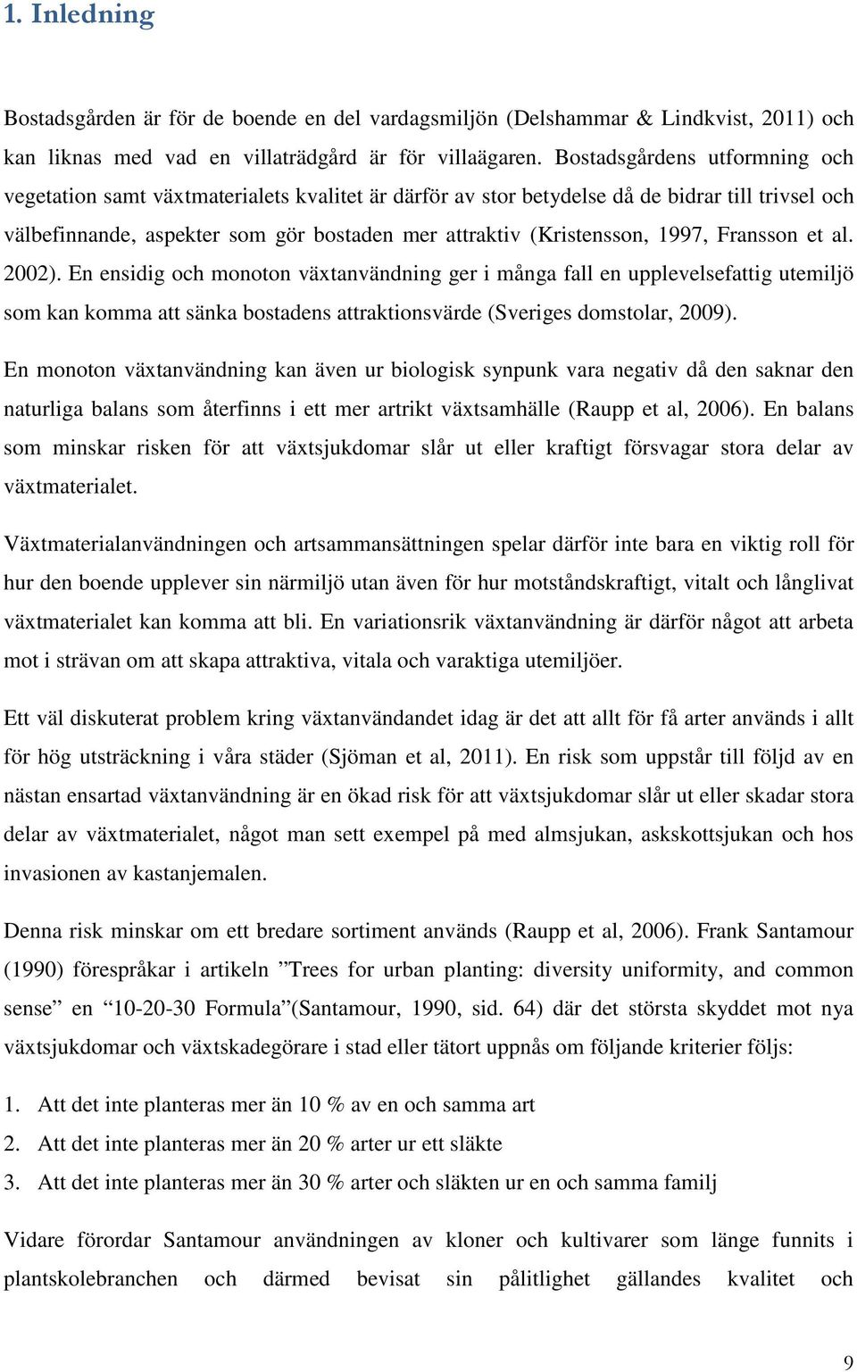 1997, Fransson et al. 2002). En ensidig och monoton växtanvändning ger i många fall en upplevelsefattig utemiljö som kan komma att sänka bostadens attraktionsvärde (Sveriges domstolar, 2009).