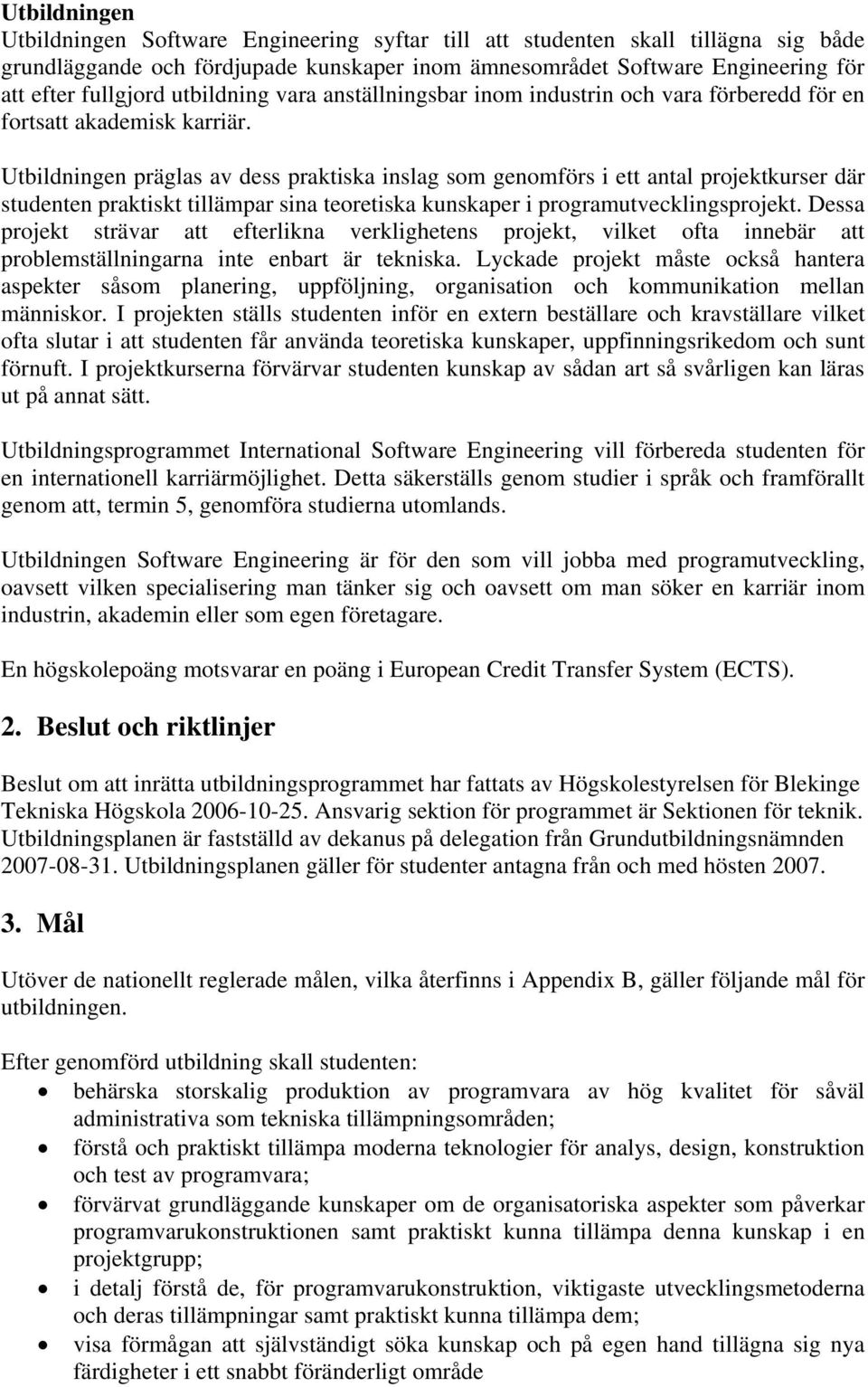 Utbildningen präglas av dess praktiska inslag som genomförs i ett antal projektkurser där studenten praktiskt tillämpar sina teoretiska kunskaper i programutvecklingsprojekt.