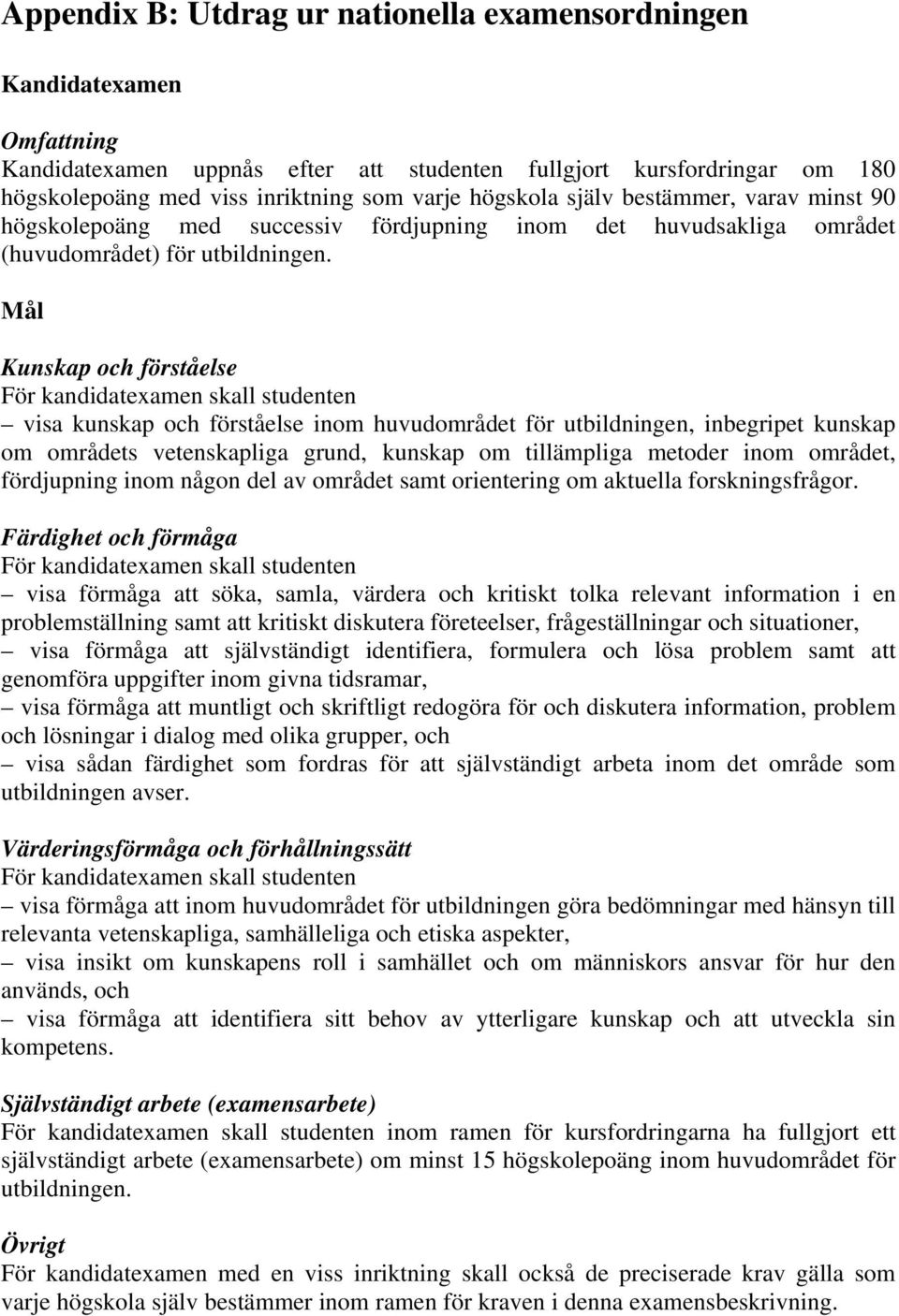 Mål Kunskap och förståelse För kandidatexamen skall studenten visa kunskap och förståelse inom huvudområdet för utbildningen, inbegripet kunskap om områdets vetenskapliga grund, kunskap om