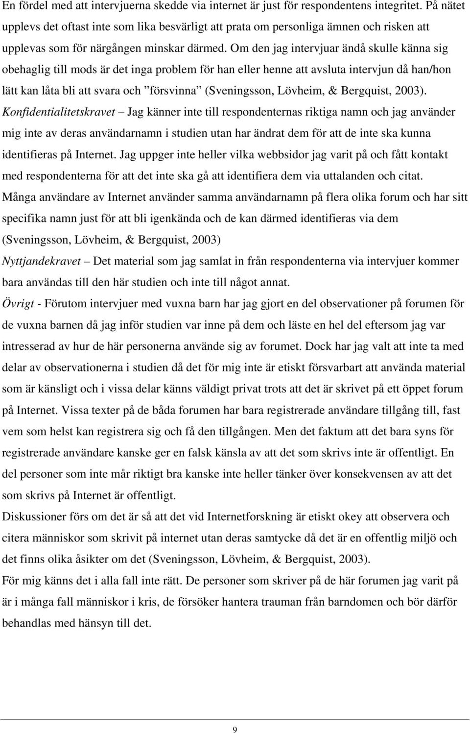 Om den jag intervjuar ändå skulle känna sig obehaglig till mods är det inga problem för han eller henne att avsluta intervjun då han/hon lätt kan låta bli att svara och försvinna (Sveningsson,