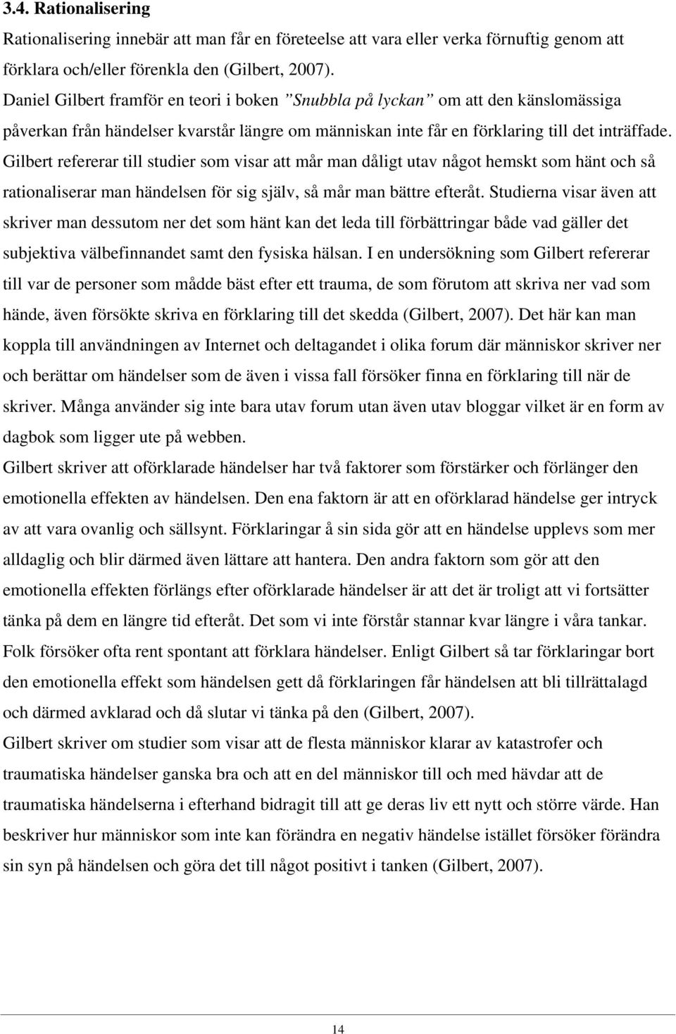 Gilbert refererar till studier som visar att mår man dåligt utav något hemskt som hänt och så rationaliserar man händelsen för sig själv, så mår man bättre efteråt.