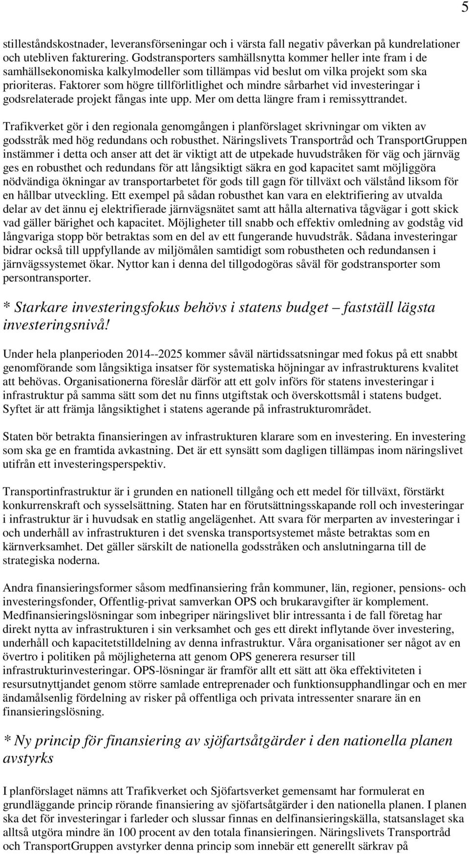 Faktorer som högre tillförlitlighet och mindre sårbarhet vid investeringar i godsrelaterade projekt fångas inte upp. Mer om detta längre fram i remissyttrandet.