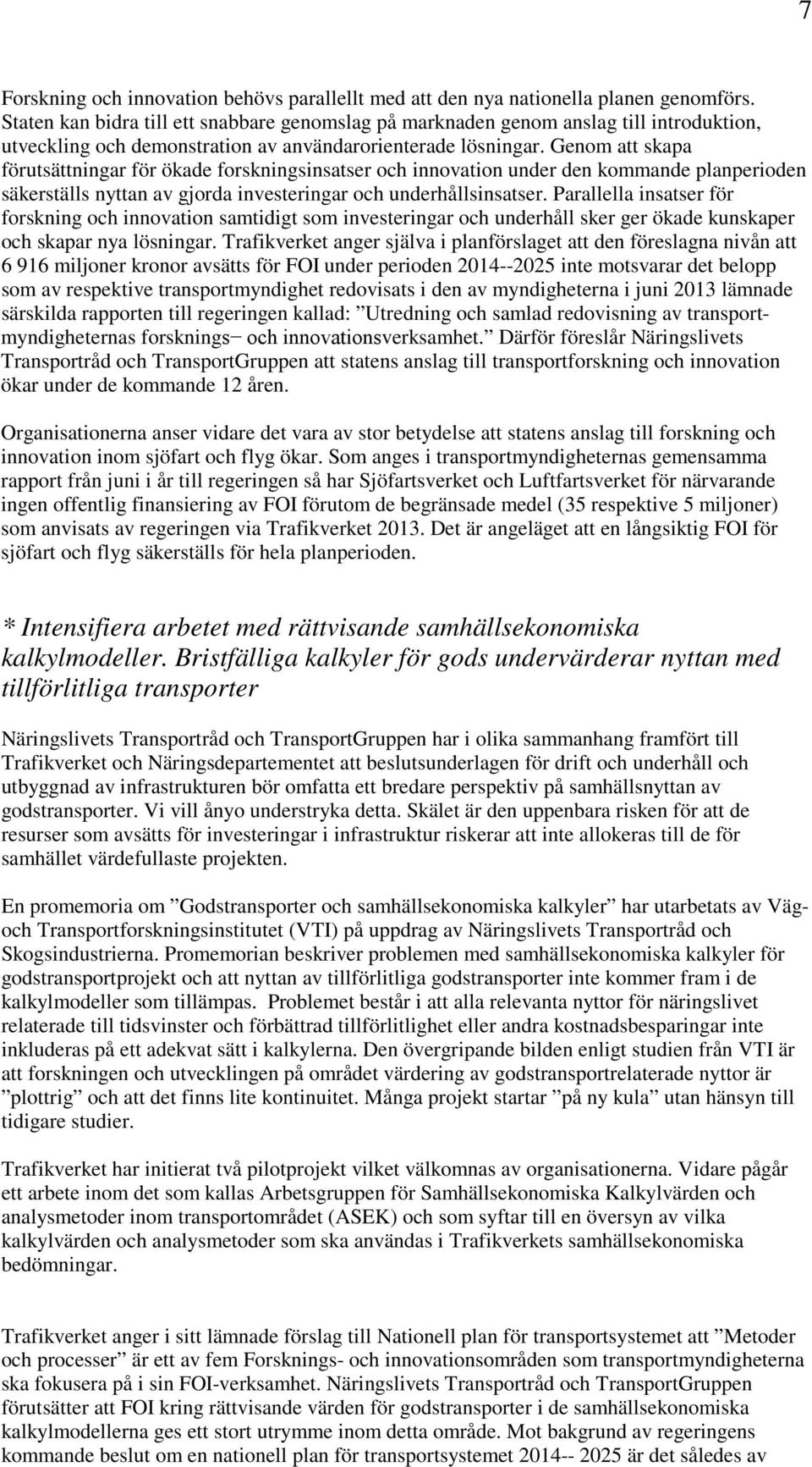 Genom att skapa förutsättningar för ökade forskningsinsatser och innovation under den kommande planperioden säkerställs nyttan av gjorda investeringar och underhållsinsatser.