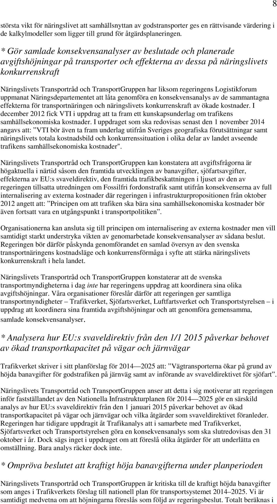 har liksom regeringens Logistikforum uppmanat Näringsdepartementet att låta genomföra en konsekvensanalys av de sammantagna effekterna för transportnäringen och näringslivets konkurrenskraft av ökade