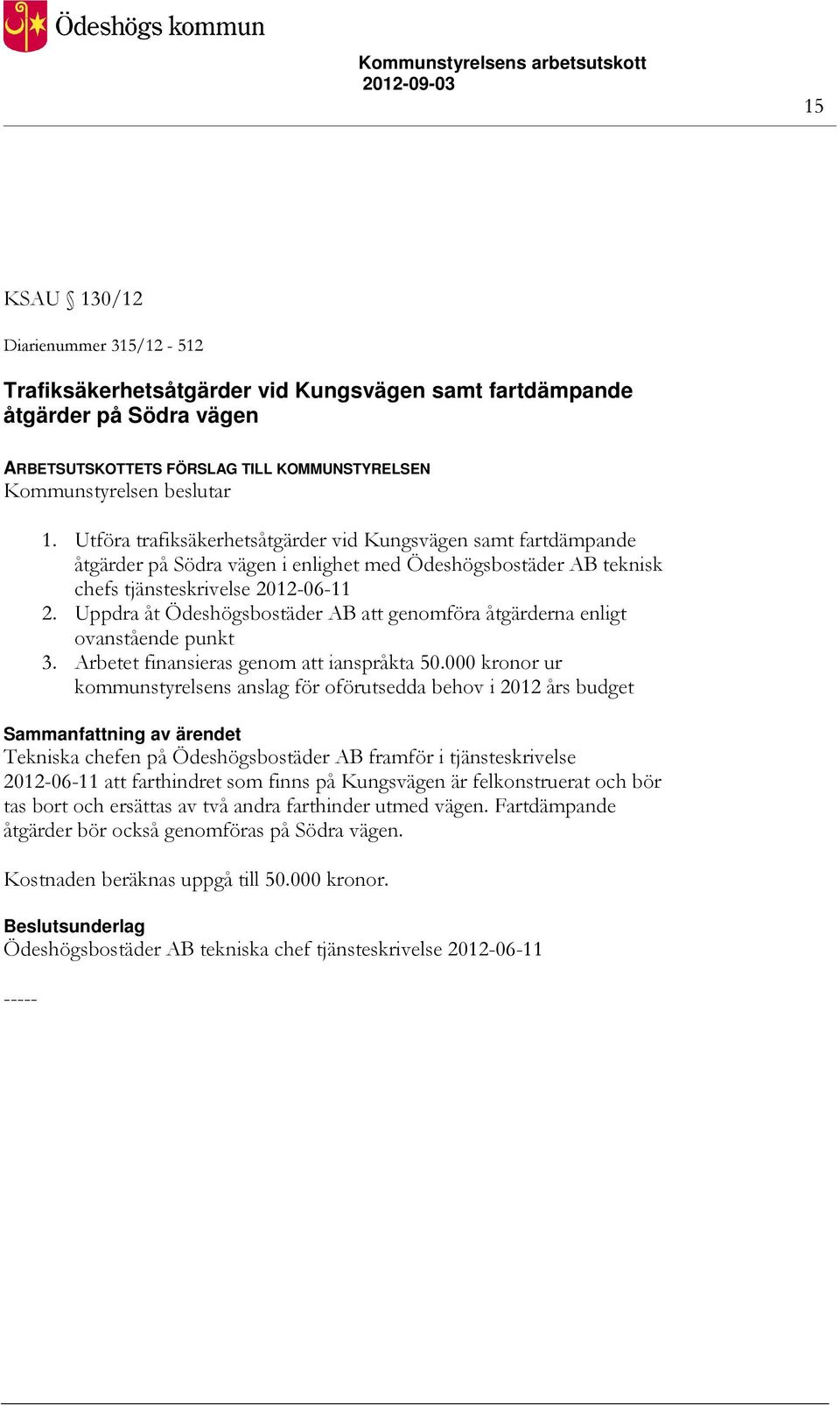 Uppdra åt Ödeshögsbostäder AB att genomföra åtgärderna enligt ovanstående punkt 3. Arbetet finansieras genom att ianspråkta 50.