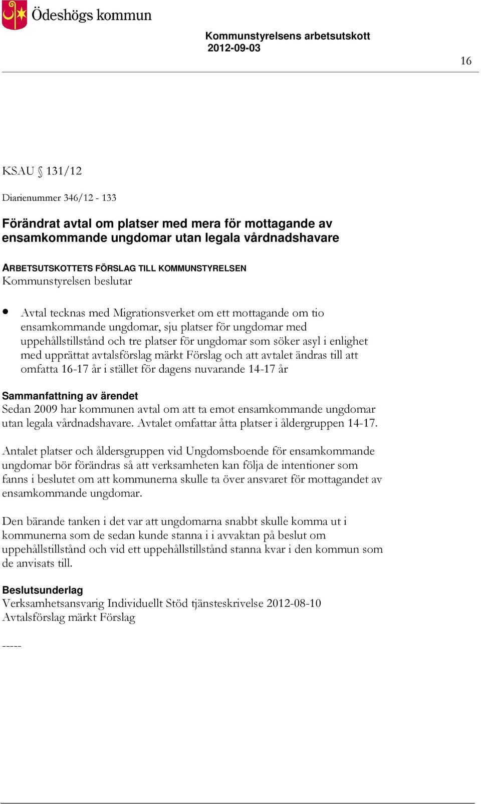 asyl i enlighet med upprättat avtalsförslag märkt Förslag och att avtalet ändras till att omfatta 16-17 år i stället för dagens nuvarande 14-17 år Sedan 2009 har kommunen avtal om att ta emot