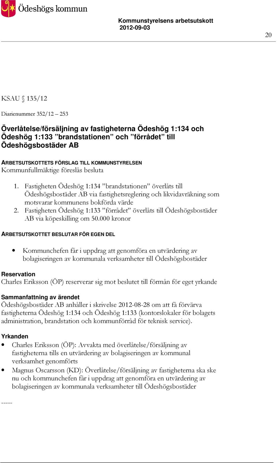 Fastigheten Ödeshög 1:134 brandstationen överlåts till Ödeshögsbostäder AB via fastighetsreglering och likvidavräkning som motsvarar kommunens bokförda värde 2.