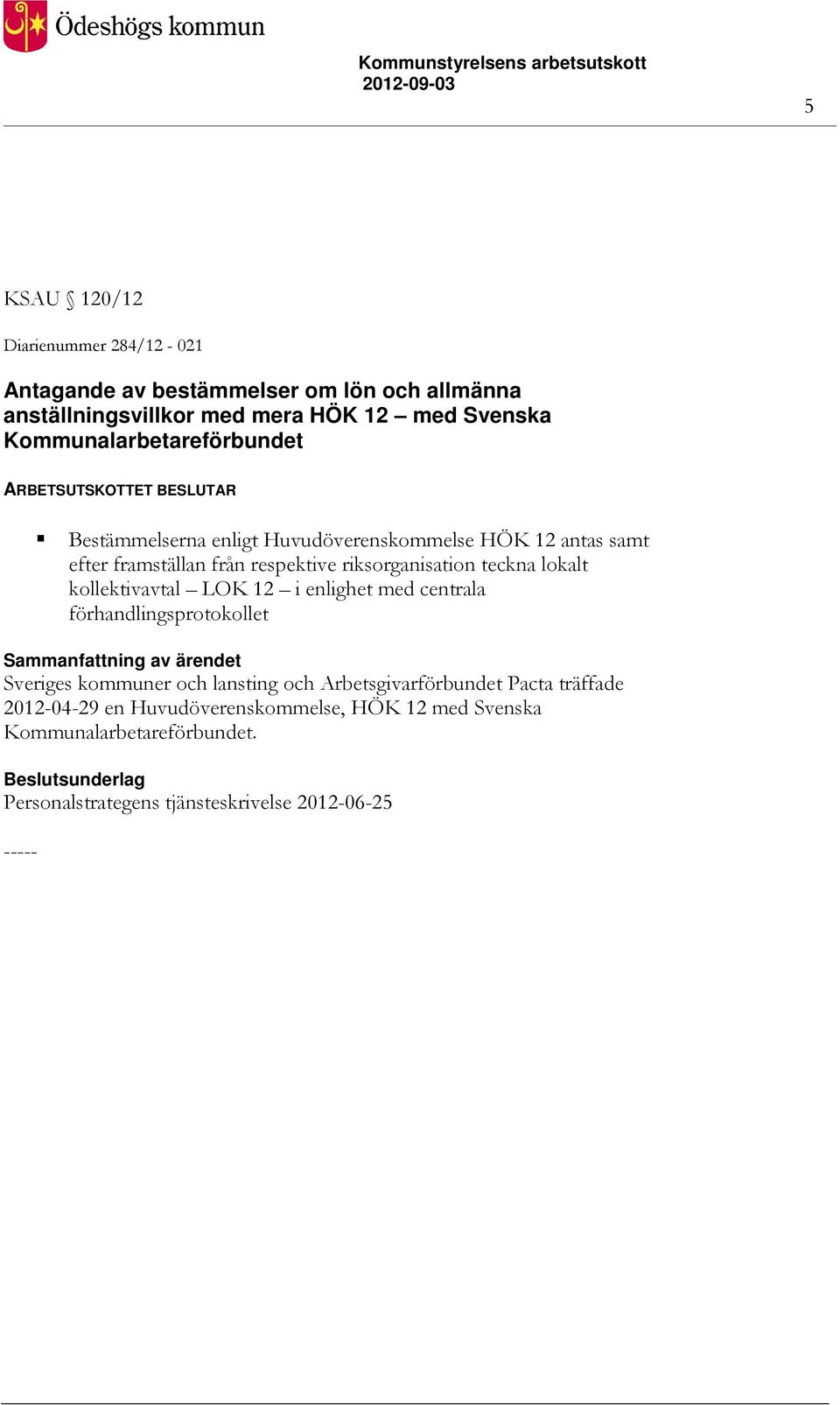 respektive riksorganisation teckna lokalt kollektivavtal LOK 12 i enlighet med centrala förhandlingsprotokollet Sveriges kommuner och lansting