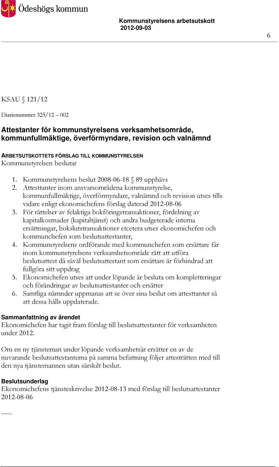 Attesttanter inom ansvarsområdena kommunstyrelse, kommunfullmäktige, överförmyndare, valnämnd och revision utses tills vidare enligt ekonomichefens förslag daterad 2012-08-06 3.